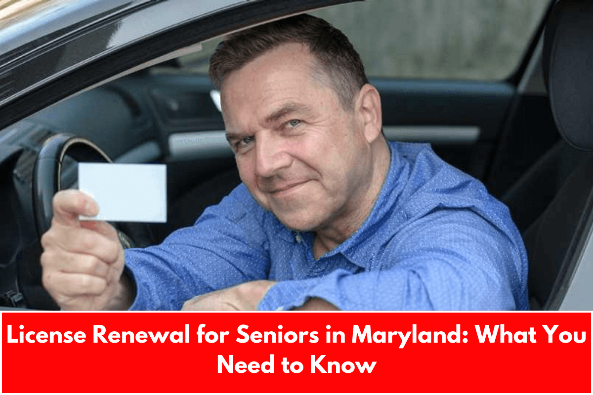 License Renewal for Seniors in Maryland: What You Need to Know