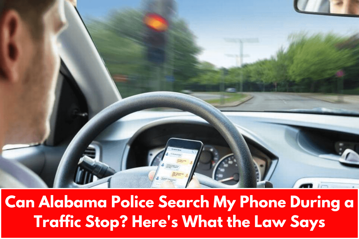 Can Alabama Police Search My Phone During a Traffic Stop? Here's What the Law Says