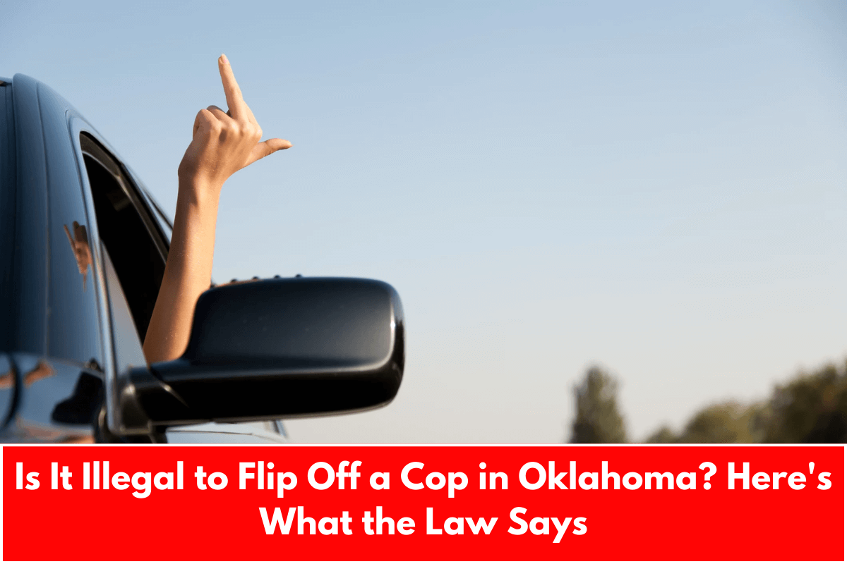 Is It Illegal to Flip Off a Cop in Oklahoma? Here's What the Law Says