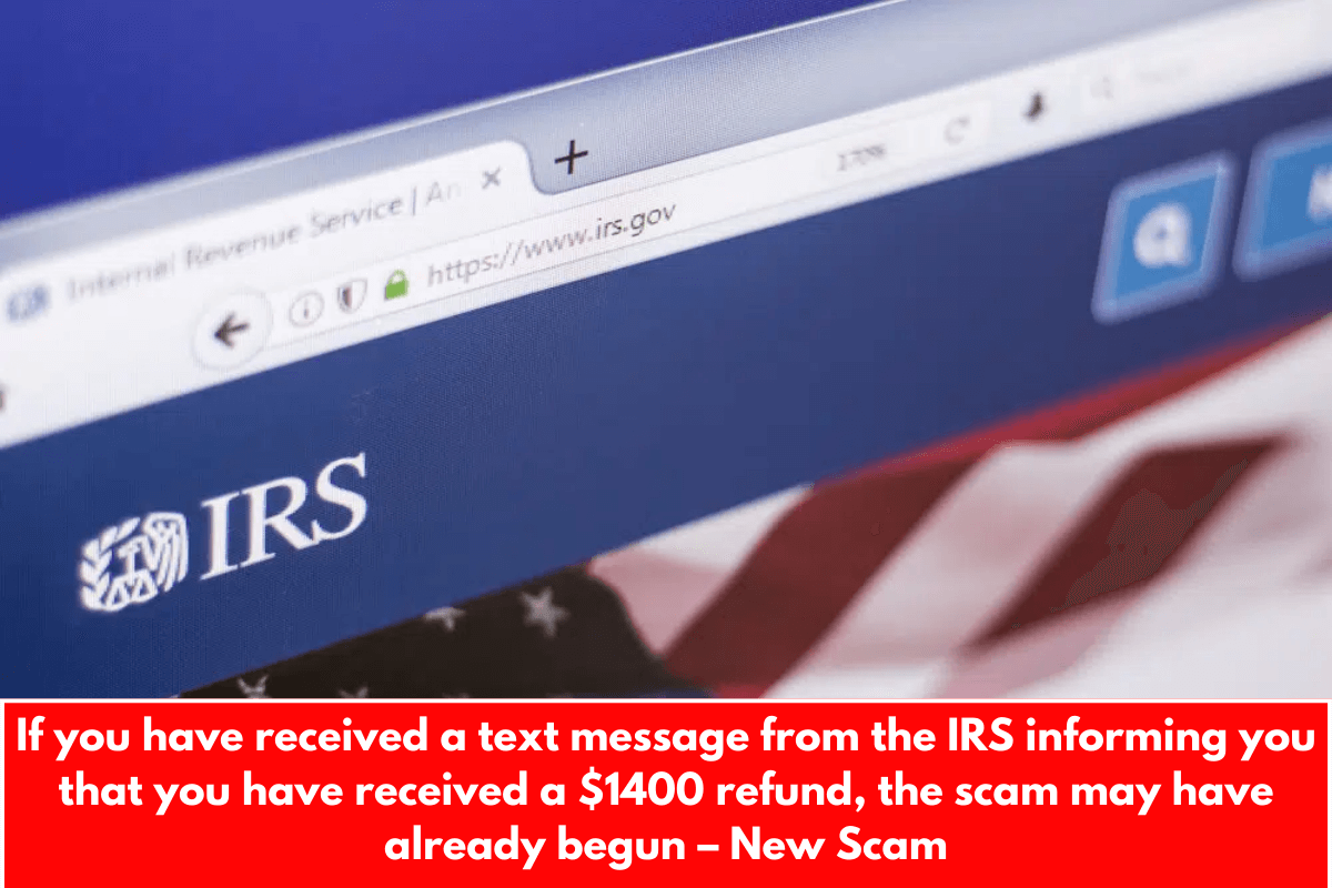 If you have received a text message from the IRS informing you that you have received a $1400 refund, the scam may have already begun – New Scam