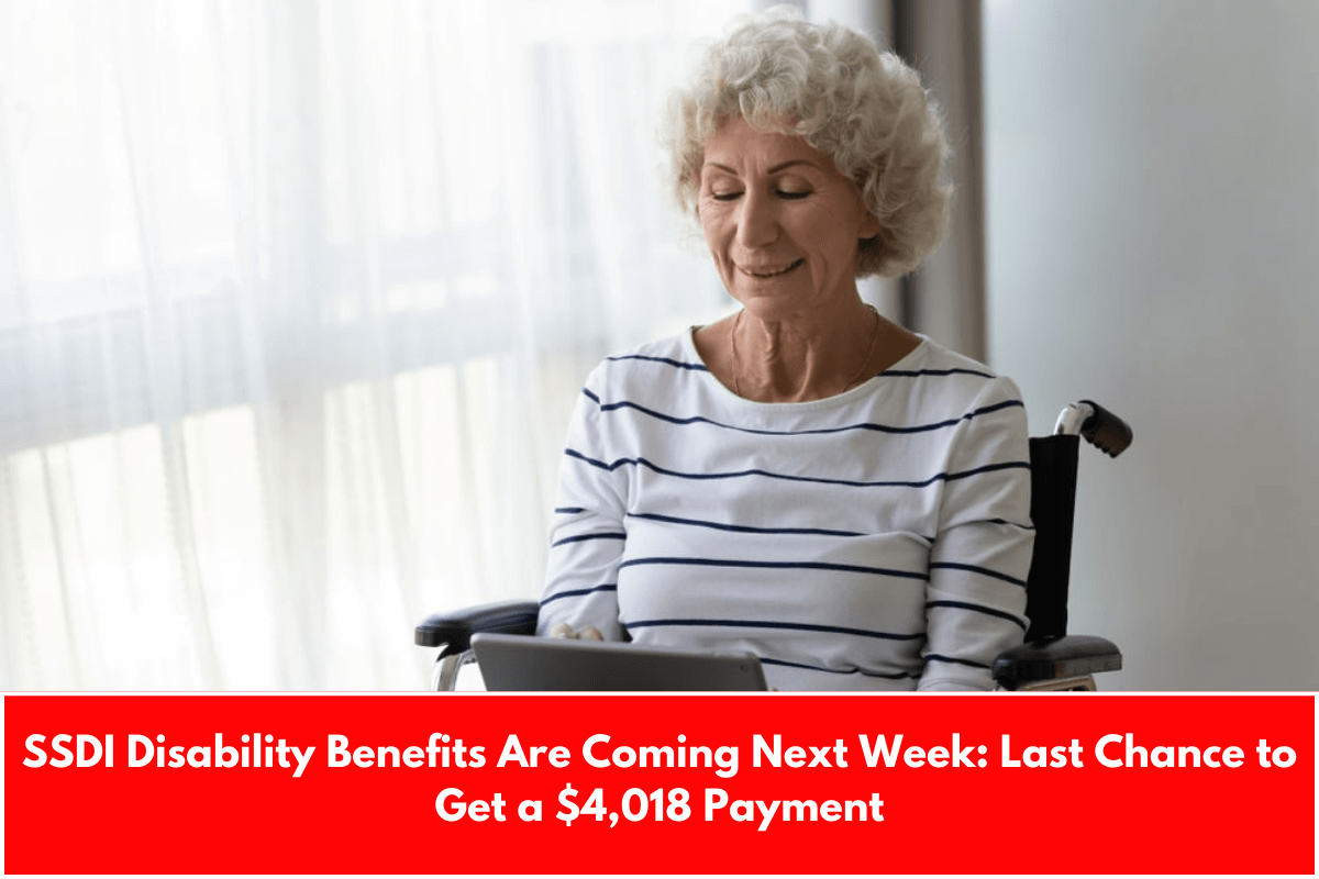 SSDI Disability Benefits Are Coming Next Week: Last Chance to Get a $4,018 Payment