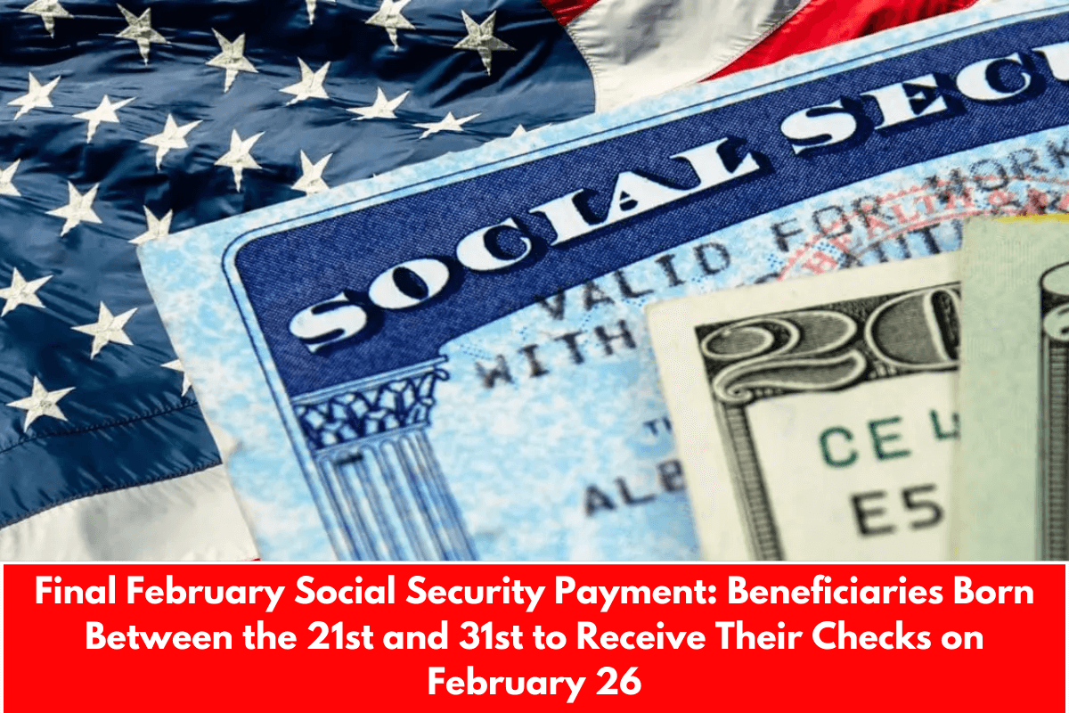 Final February Social Security Payment: Beneficiaries Born Between the 21st and 31st to Receive Their Checks on February 26