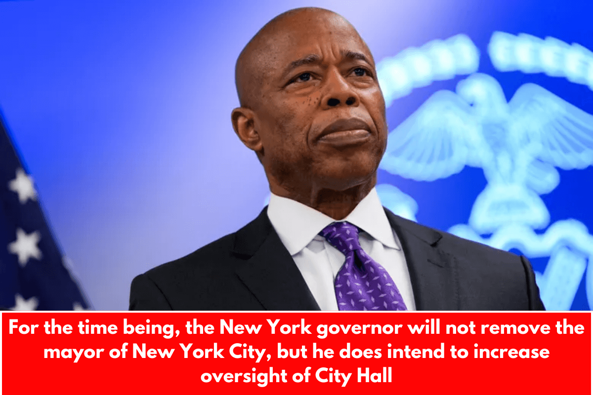 For the time being, the New York governor will not remove the mayor of New York City, but he does intend to increase oversight of City Hall