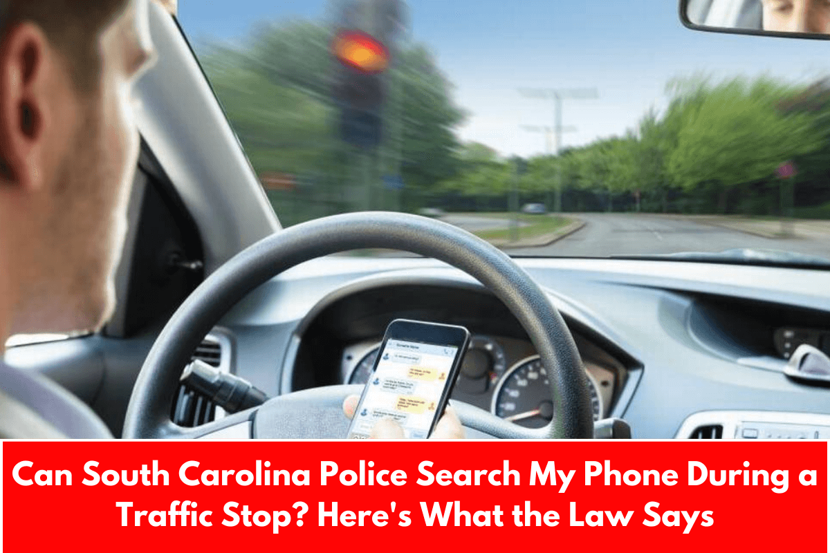 Can South Carolina Police Search My Phone During a Traffic Stop? Here's What the Law Says