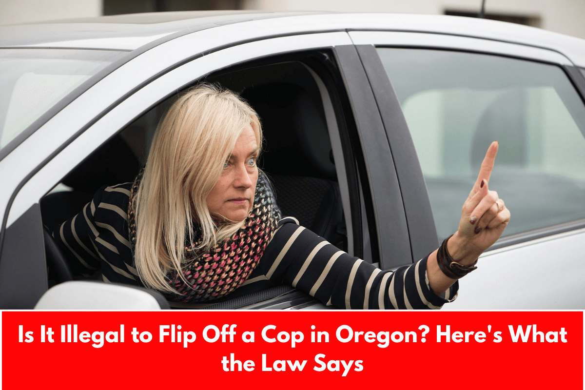 Is It Illegal to Flip Off a Cop in Oregon? Here's What the Law Says