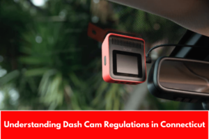 Understanding Dash Cam Regulations in Connecticut