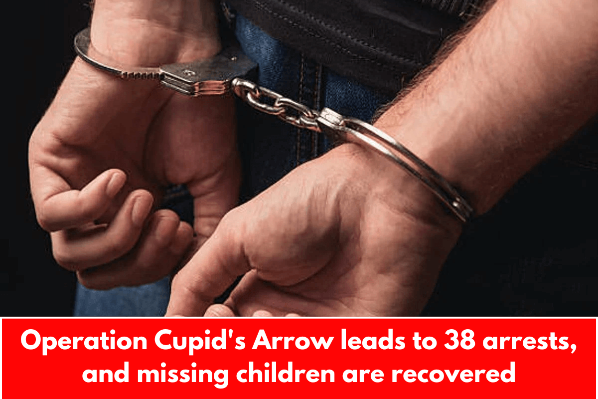 Operation Cupid's Arrow leads to 38 arrests, and missing children are recovered