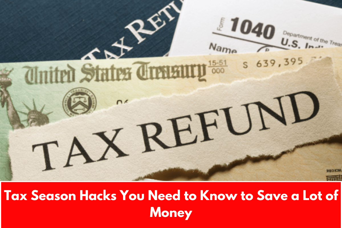 Tax Season Hacks You Need to Know to Save a Lot of Money