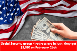 Social Security group 4 retirees are in luck: they get $5,180 on February 26th