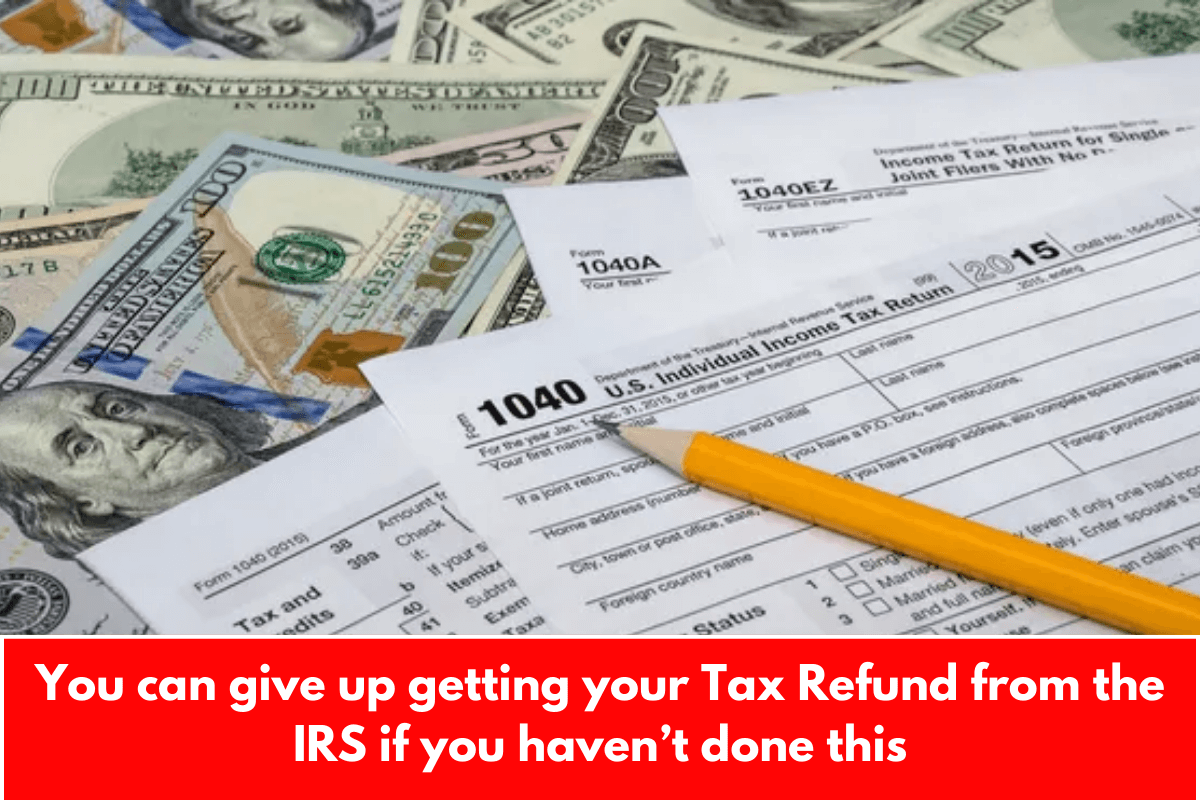 You can give up getting your Tax Refund from the IRS if you haven’t done this