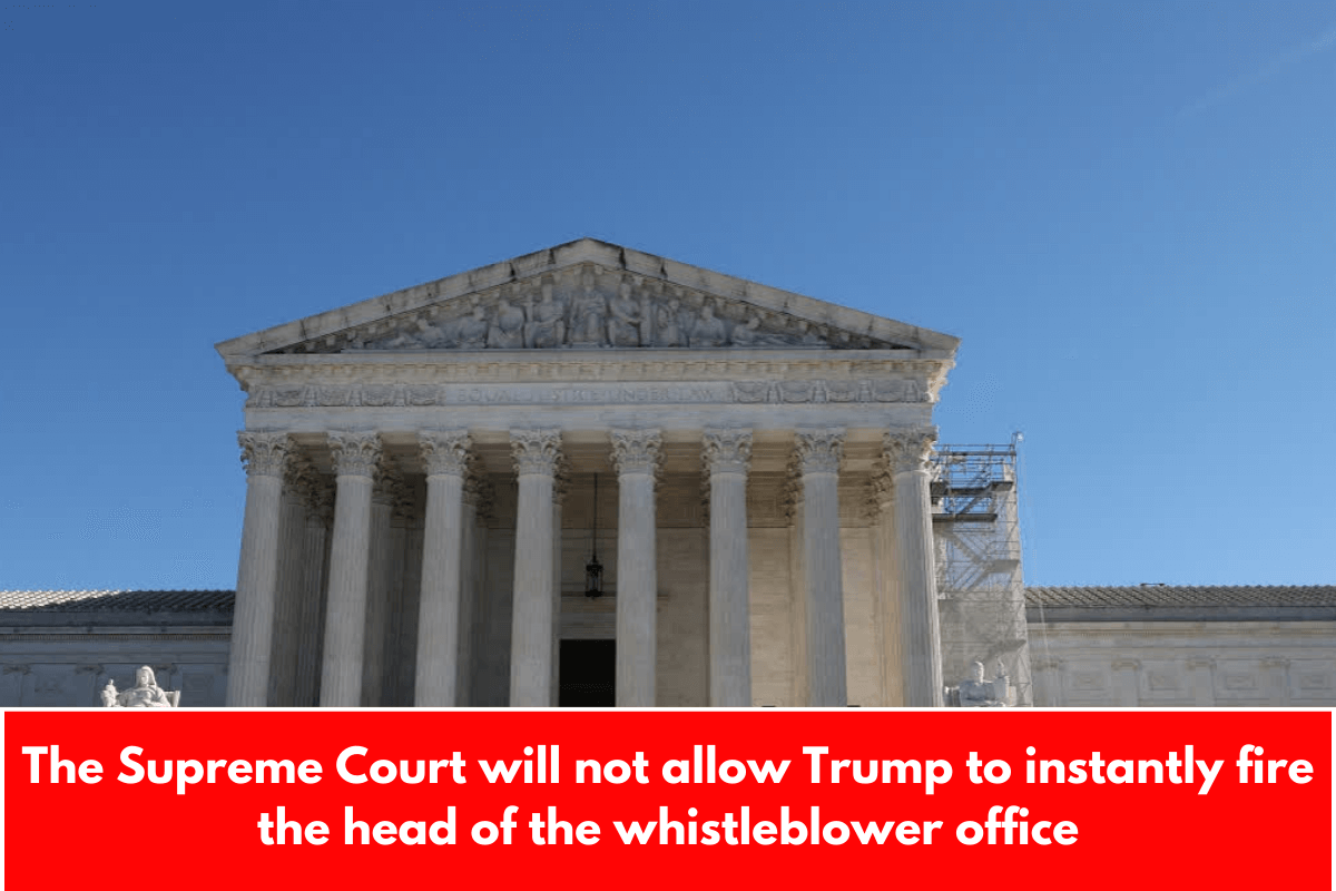 The Supreme Court will not allow Trump to instantly fire the head of the whistleblower office