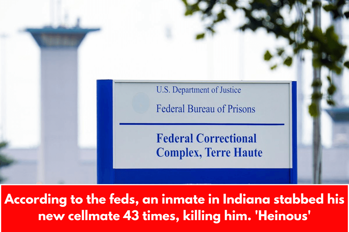 According to the feds, an inmate in Indiana stabbed his new cellmate 43 times, killing him. 'Heinous'