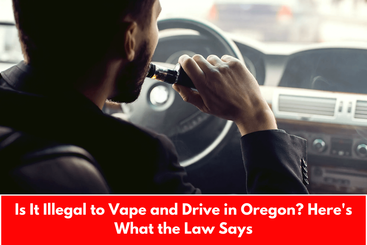 Is It Illegal to Vape and Drive in Oregon? Here's What the Law Says