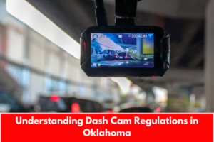 Understanding Dash Cam Regulations in Oklahoma