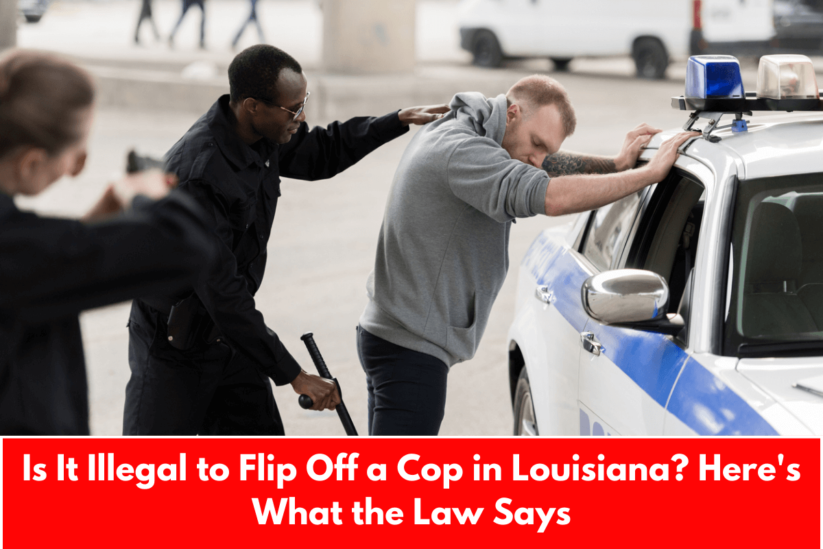 Is It Illegal to Flip Off a Cop in Louisiana? Here's What the Law Says