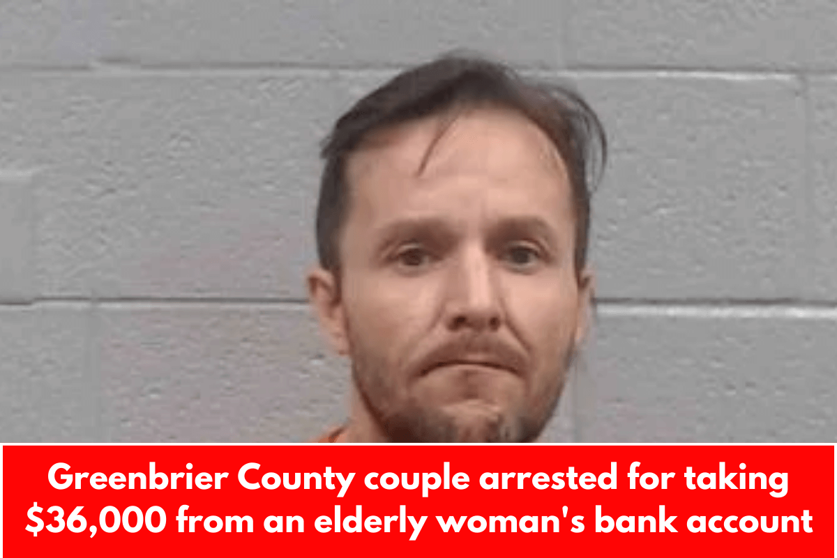 Greenbrier County couple arrested for taking $36,000 from an elderly woman's bank account