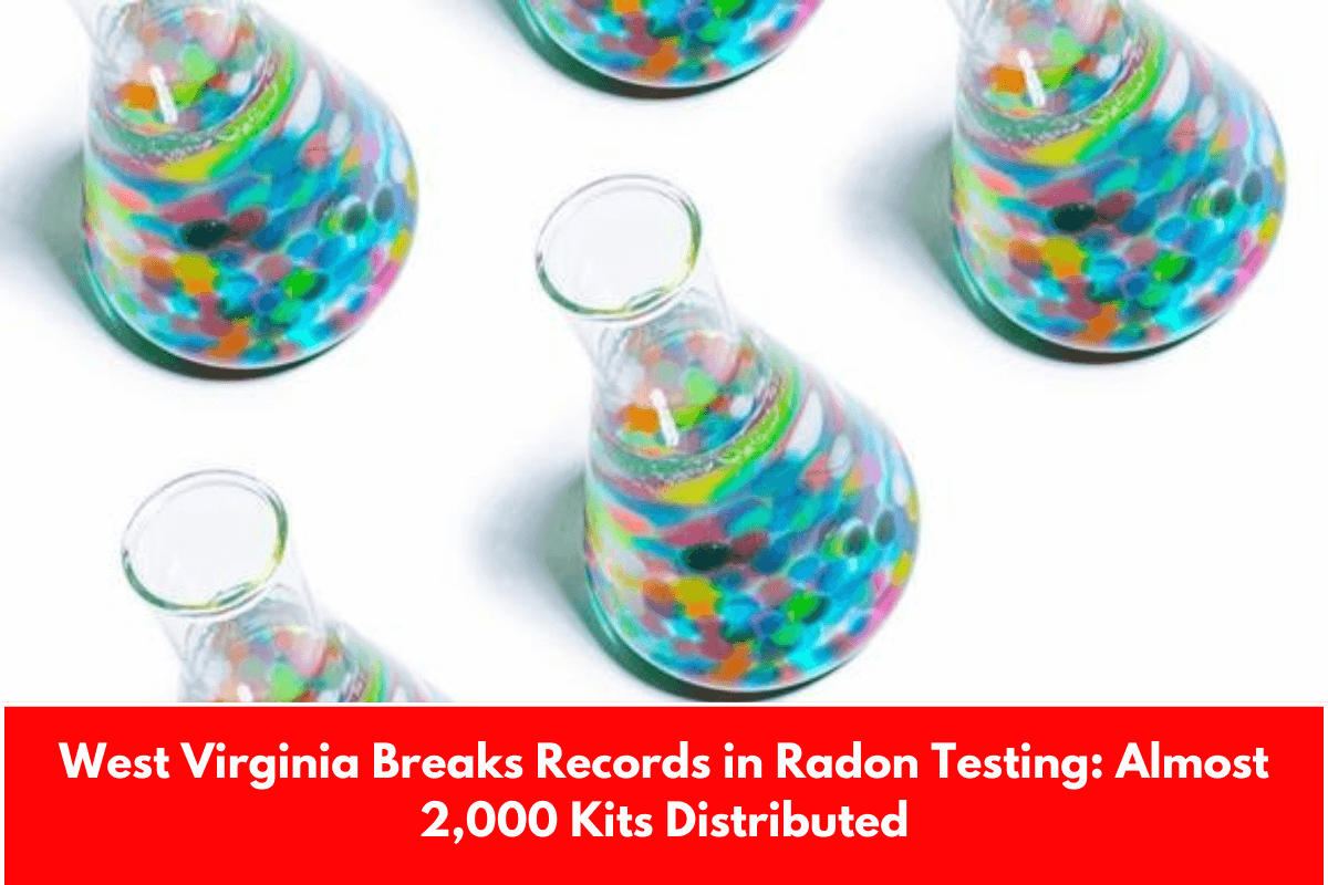 West Virginia Breaks Records in Radon Testing: Almost 2,000 Kits Distributed