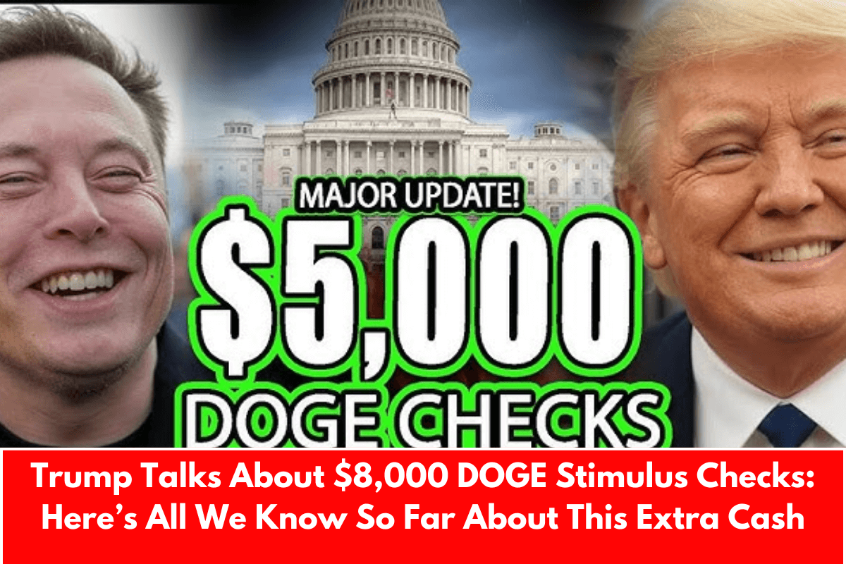 Trump Talks About $8,000 DOGE Stimulus Checks: Here’s All We Know So Far About This Extra Cash