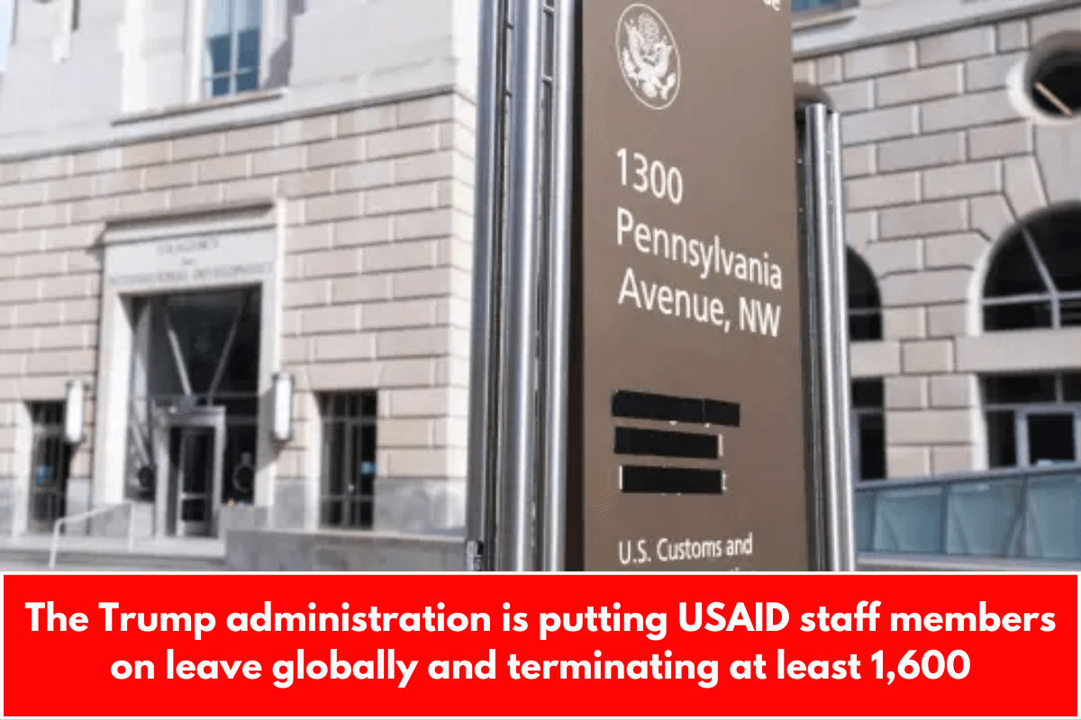 The Trump administration is putting USAID staff members on leave globally and terminating at least 1,600