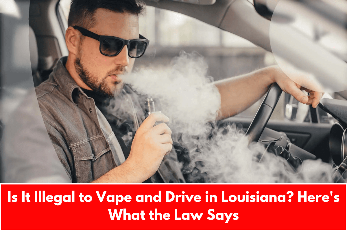 Is It Illegal to Vape and Drive in Louisiana? Here's What the Law Says