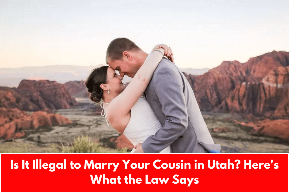 Is It Illegal to Marry Your Cousin in Utah? Here's What the Law Says