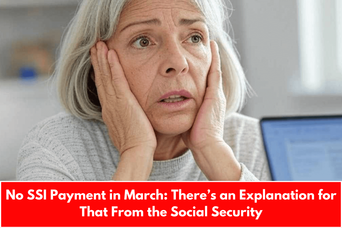 No SSI Payment in March: There’s an Explanation for That From the Social Security