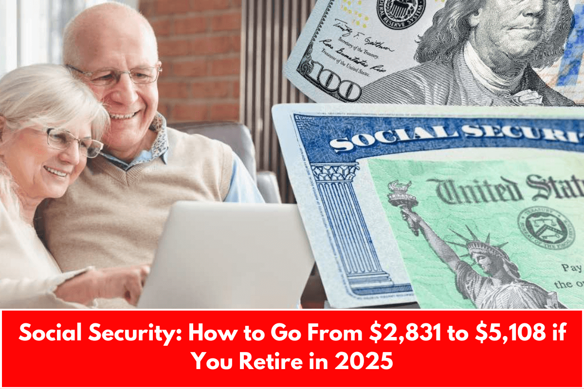 Social Security: How to Go From $2,831 to $5,108 if You Retire in 2025