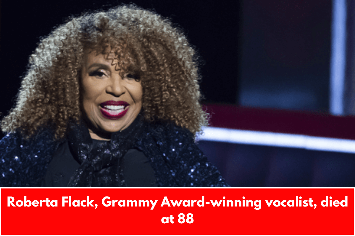 Roberta Flack, Grammy Award-winning vocalist, died at 88