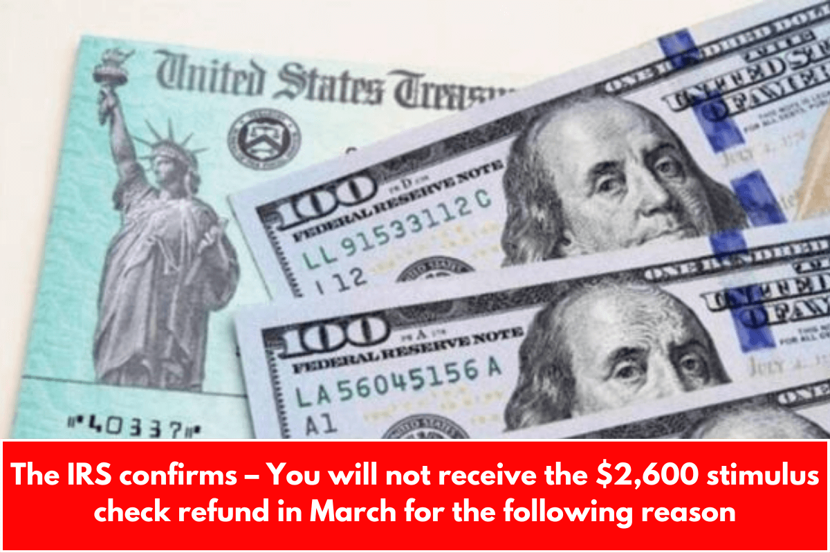 The IRS confirms – You will not receive the $2,600 stimulus check refund in March for the following reason