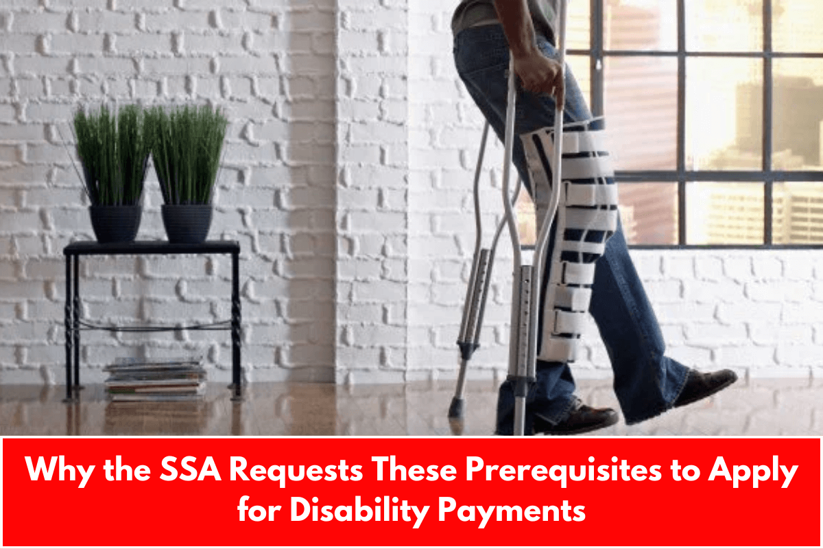 Why the SSA Requests These Prerequisites to Apply for Disability Payments