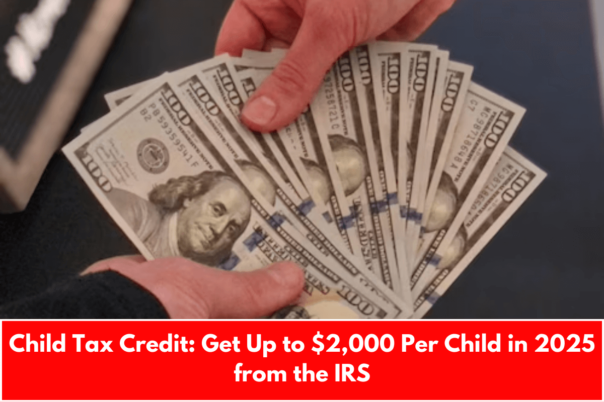 Child Tax Credit: Get Up to $2,000 Per Child in 2025 from the IRS