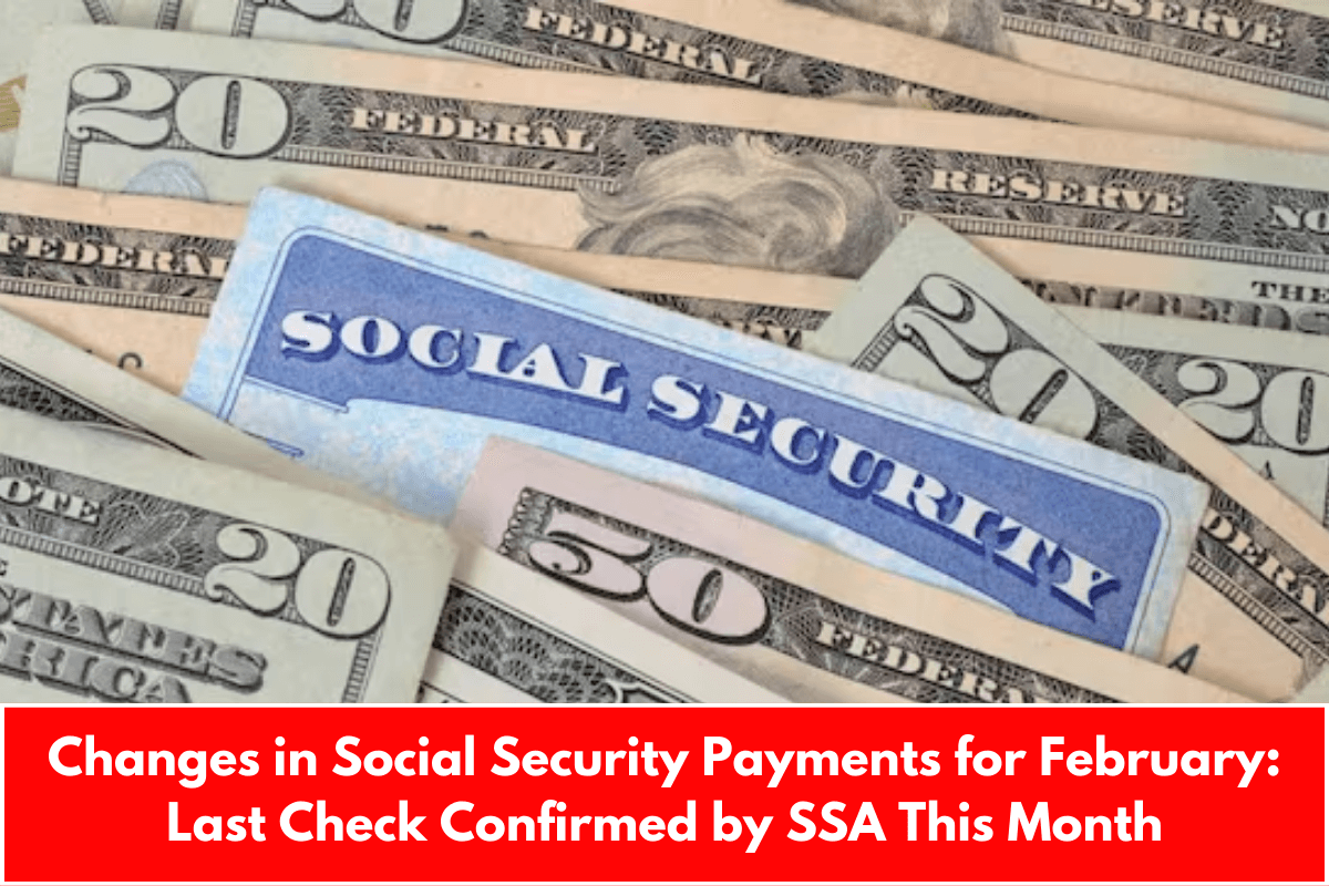 Changes in Social Security Payments for February: Last Check Confirmed by SSA This Month