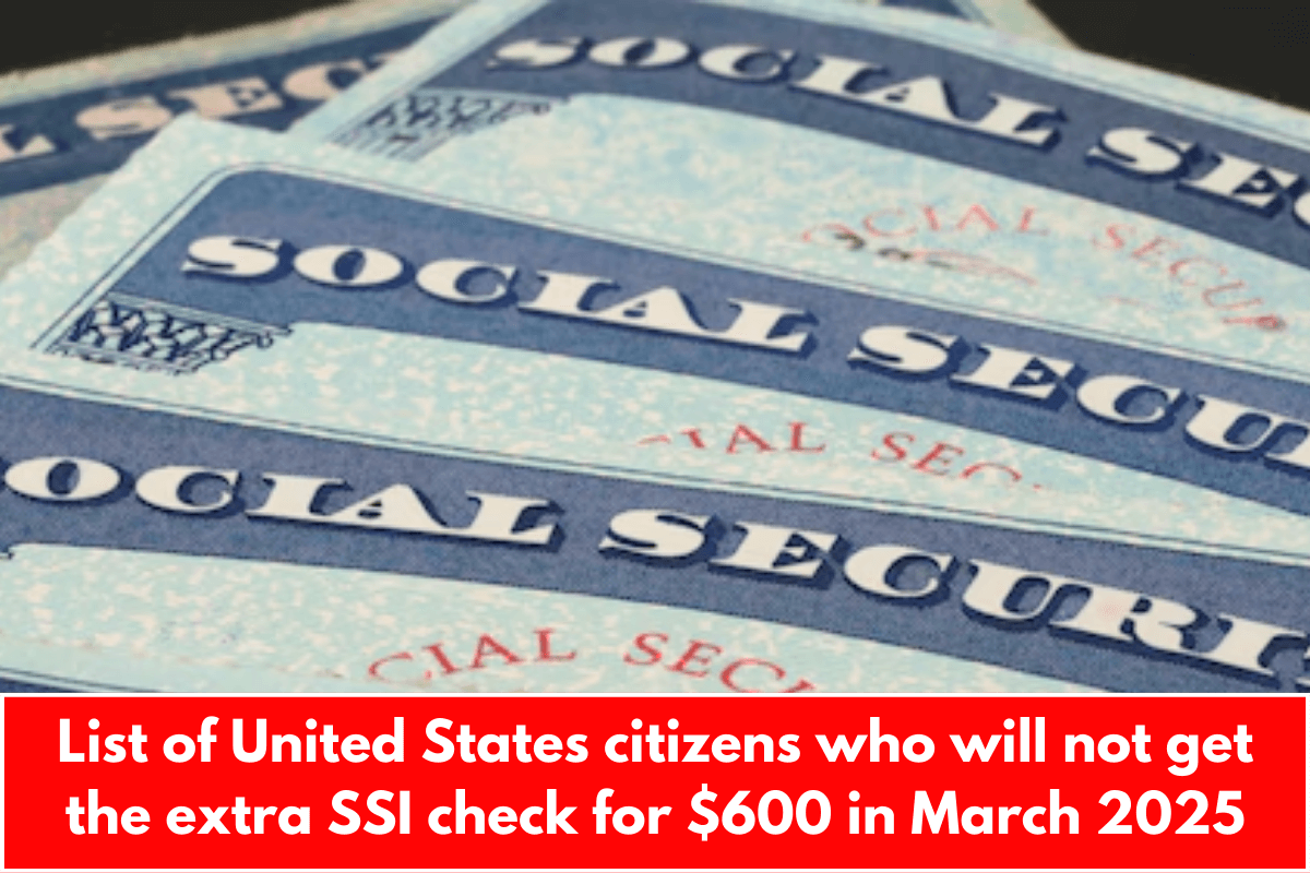 List of United States citizens who will not get the extra SSI check for $600 in March 2025