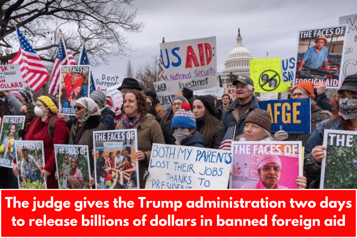 The judge gives the Trump administration two days to release billions of dollars in banned foreign aid