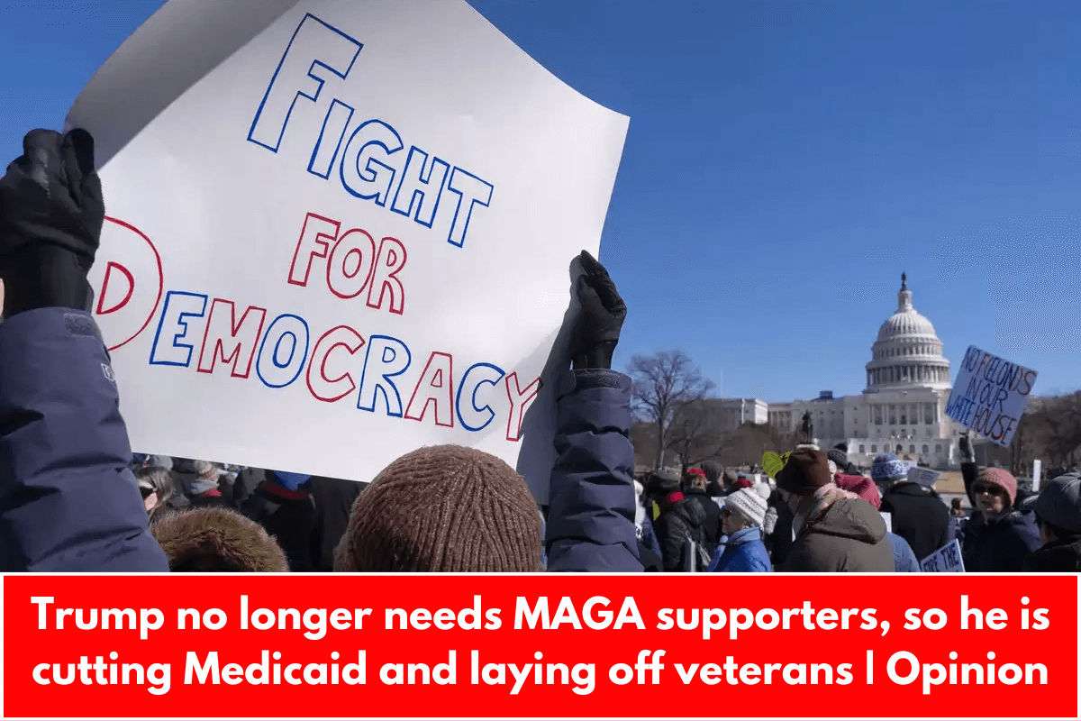 Trump no longer needs MAGA supporters, so he is cutting Medicaid and laying off veterans | Opinion