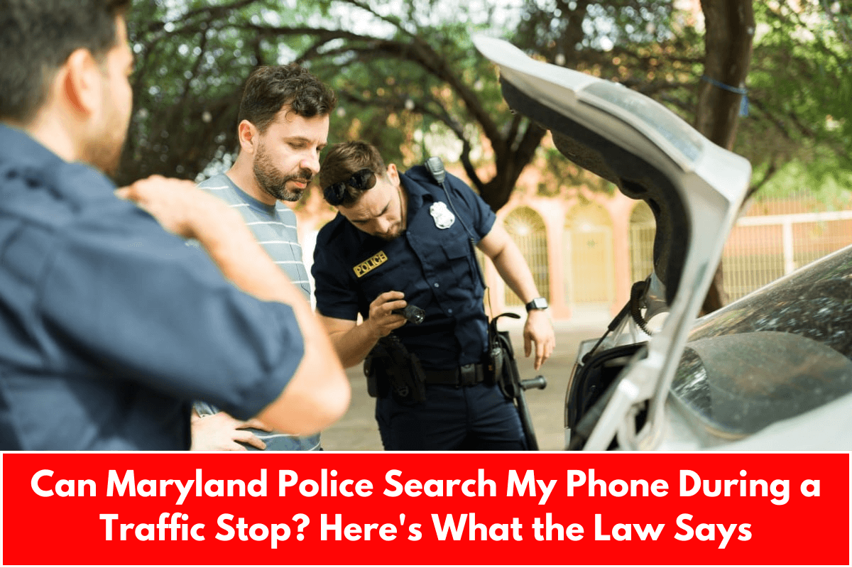 Can Maryland Police Search My Phone During a Traffic Stop? Here's What the Law Says