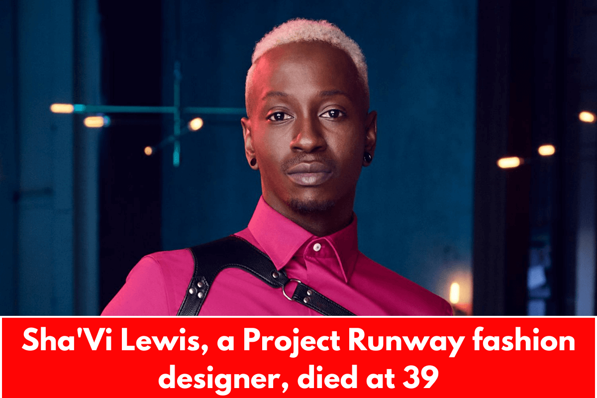 Sha'Vi Lewis, a Project Runway fashion designer, died at 39