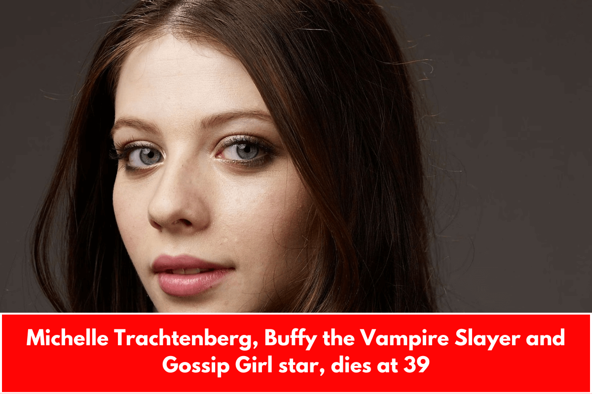 Michelle Trachtenberg, Buffy the Vampire Slayer and Gossip Girl star, dies at 39