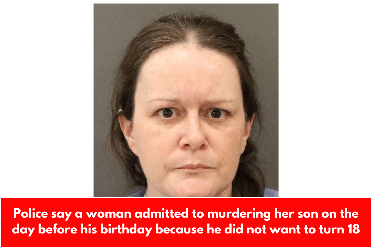 Police say a woman admitted to murdering her son on the day before his birthday because he did not want to turn 18