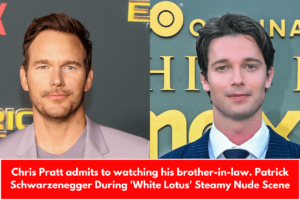 Chris Pratt admits to watching his brother-in-law. Patrick Schwarzenegger During 'White Lotus' Steamy Nude Scene