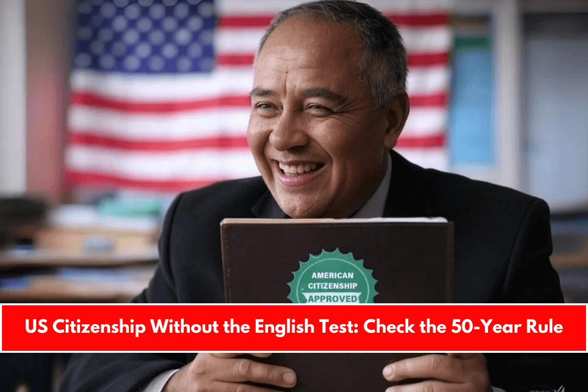 US Citizenship Without the English Test Check the 50-Year Rule