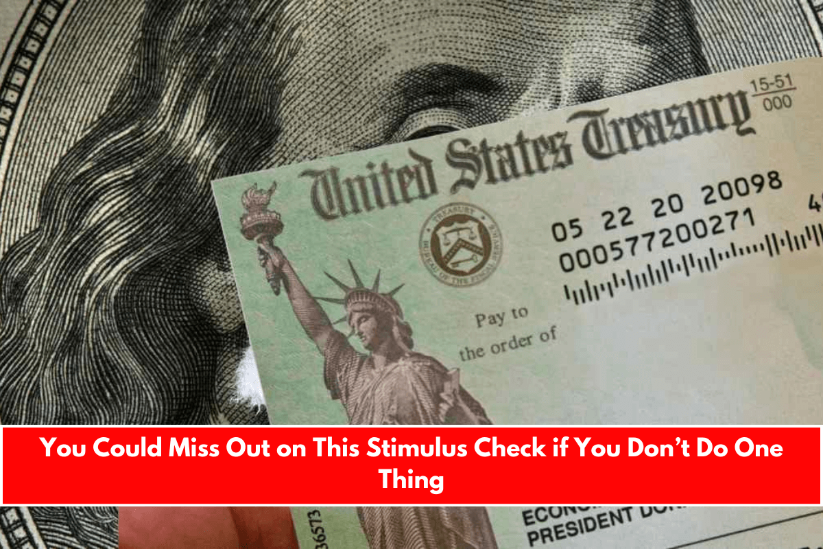 You Could Miss Out on This Stimulus Check if You Don’t Do One Thing