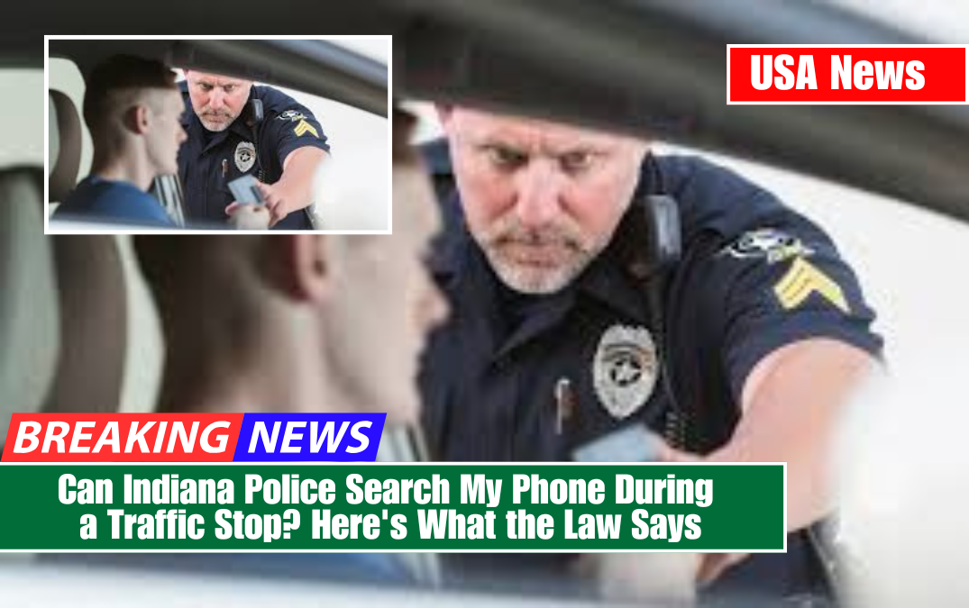 Can Indiana Police Search My Phone During a Traffic Stop? Here's What the Law Says