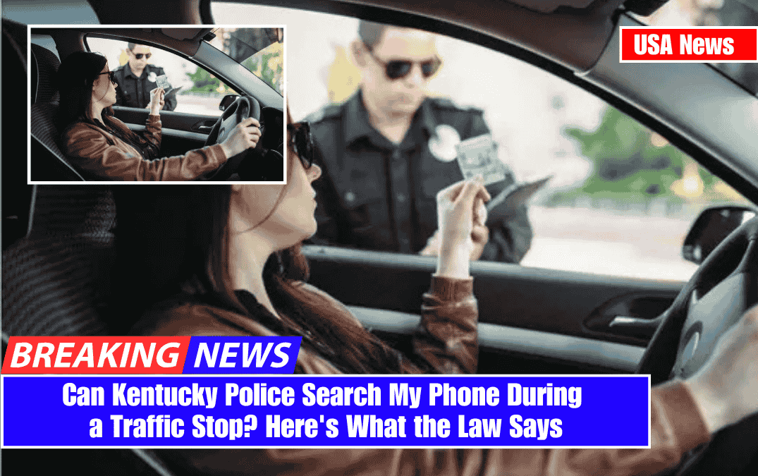 Can Kentucky Police Search My Phone During a Traffic Stop? Here's What the Law Says