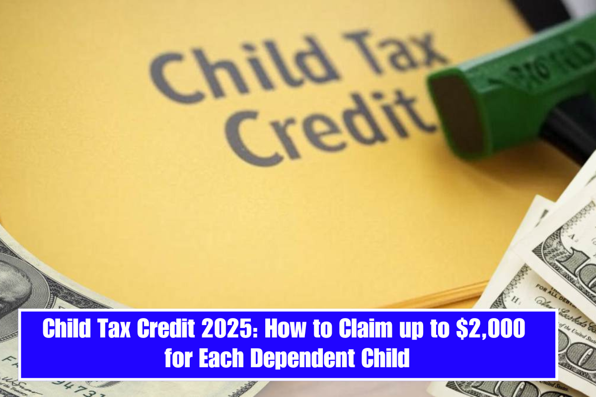 Child Tax Credit 2025: How to Claim up to $2,000 for Each Dependent Child