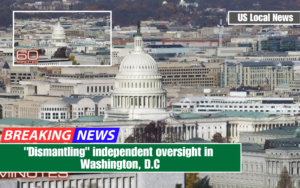 "Dismantling" independent oversight in Washington, D.C