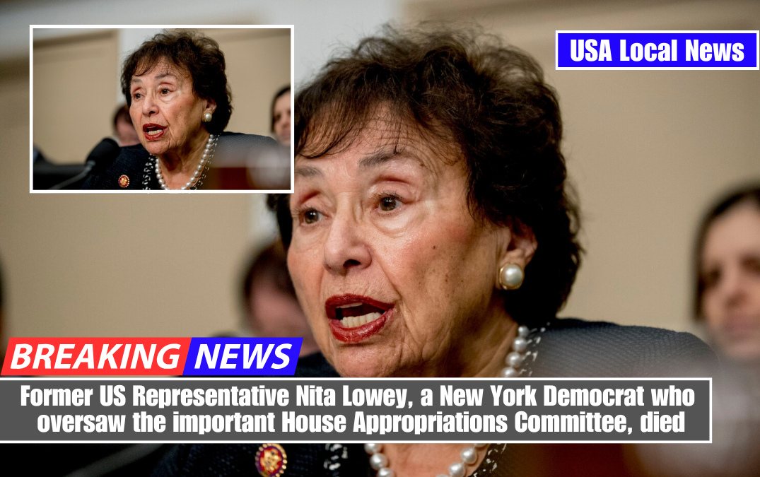 Former US Representative Nita Lowey, a New York Democrat who oversaw the important House Appropriations Committee, died