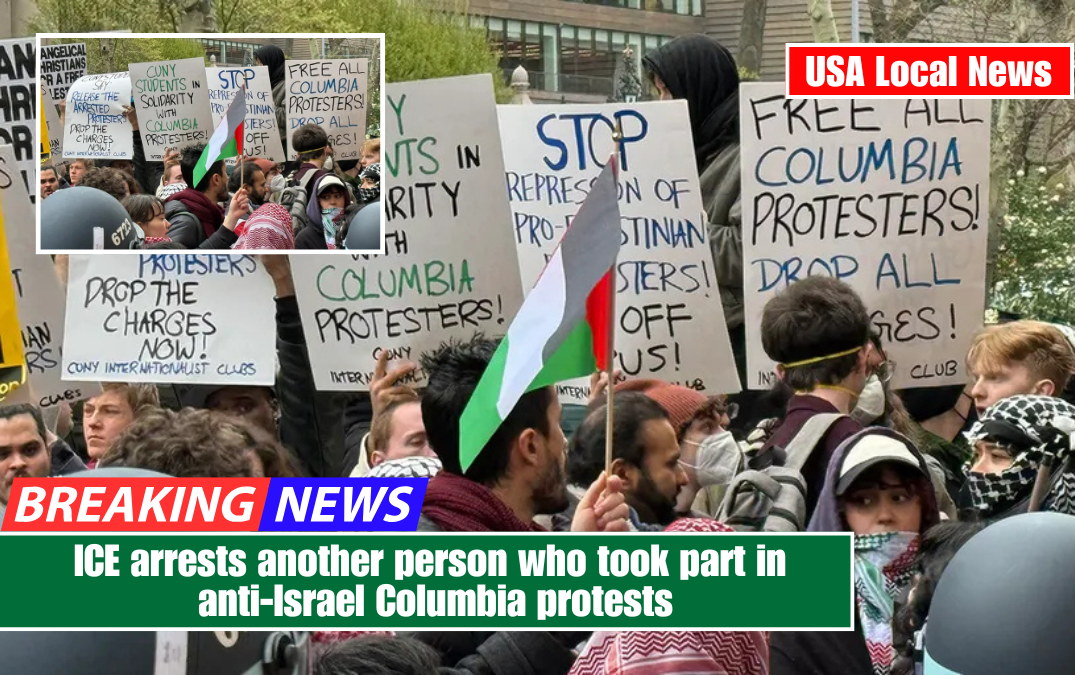 ICE arrests another person who took part in anti-Israel Columbia protests