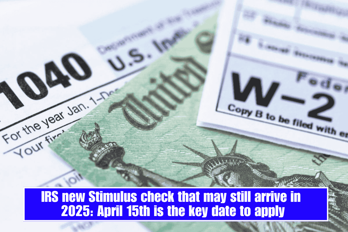 IRS new Stimulus check that may still arrive in 2025: April 15th is the key date to apply