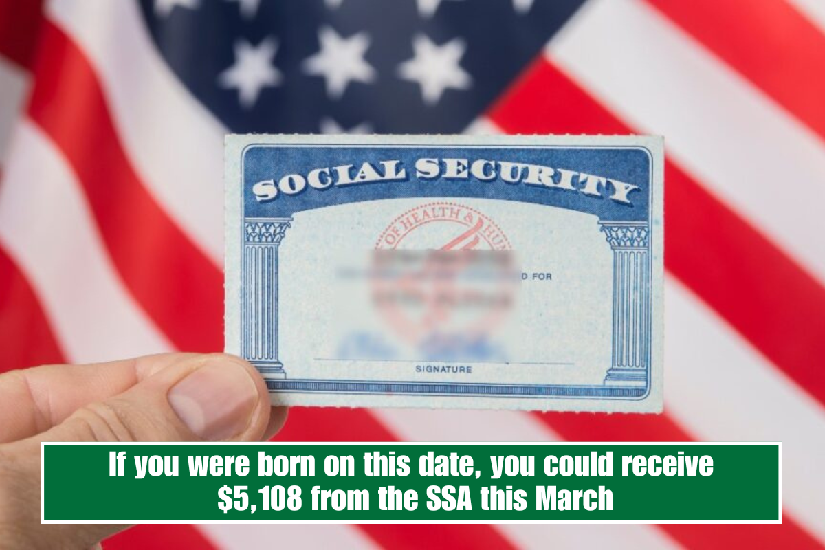 If you were born on this date, you could receive $5,108 from the SSA this March